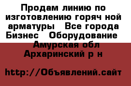 Продам линию по изготовлению горяч-ной арматуры - Все города Бизнес » Оборудование   . Амурская обл.,Архаринский р-н